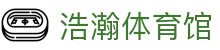 浩瀚体育馆 - (中国)阳江浩瀚体育馆有限公司欢迎您
